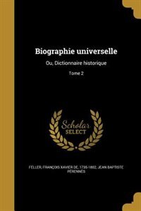 Biographie universelle: Ou, Dictionnaire historique; Tome 2