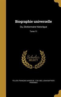 Biographie universelle: Ou, Dictionnaire historique; Tome 11