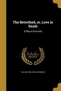 The Betrothed, or, Love in Death: A Play in Five Acts