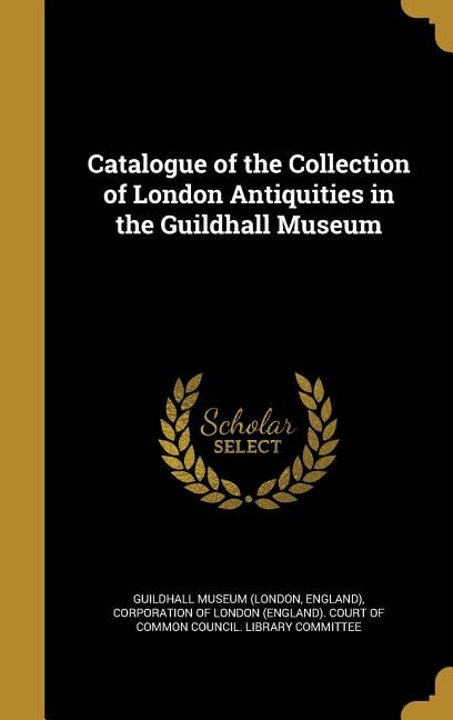 Front cover_Catalogue of the Collection of London Antiquities in the Guildhall Museum