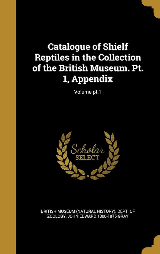 Couverture_Catalogue of Shielf Reptiles in the Collection of the British Museum. Pt. 1, Appendix; Volume pt.1