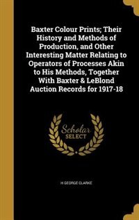 Couverture_Baxter Colour Prints; Their History and Methods of Production, and Other Interesting Matter Relating to Operators of Processes Akin to His Methods, Together With Baxter & LeBlond Auction Records for 1917-18