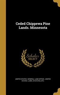 Front cover_Ceded Chippewa Pine Lands. Minnesota
