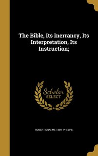 Front cover_The Bible, Its Inerrancy, Its Interpretation, Its Instruction;