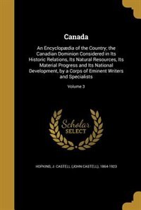 Canada: An Encyclopædia of the Country; the Canadian Dominion Considered in Its Historic Relations, Its Nat
