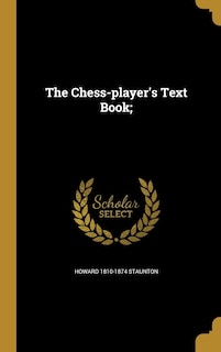 The Chess-player's Text Book;