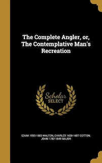 The Complete Angler, or, The Contemplative Man's Recreation