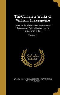 The Complete Works of William Shakespeare: With a Life of the Poet, Explanatory Foot-notes, Critical Notes, and a Glossarial Index; Volume 11