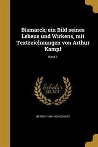 Bismarck; ein Bild seines Lebens und Wirkens, mit Textzeichnungen von Arthur Kampf; Band 1