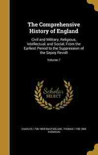 The Comprehensive History of England: Civil and Military, Religious, Intellectual, and Social, From the Earliest Period to the Suppressio de Charles 1799-1858 MacFarlane