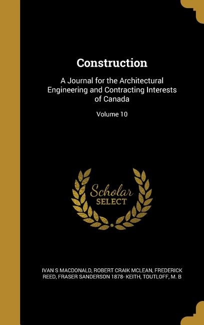Construction: A Journal for the Architectural Engineering and Contracting Interests of Canada; Volume 10