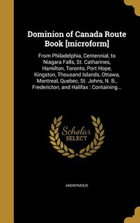 Dominion of Canada Route Book [microform]: From Philadelphia, Centennial, to Niagara Falls, St. Catharines, Hamilton, Toronto, Port Hope, King