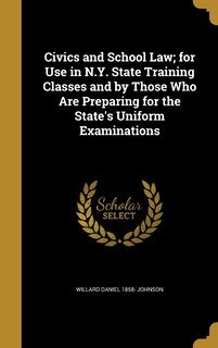 Couverture_Civics and School Law; for Use in N.Y. State Training Classes and by Those Who Are Preparing for the State's Uniform Examinations