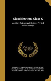 Classification. Class C: Auxiliary Sciences of History. Printed as Manuscript