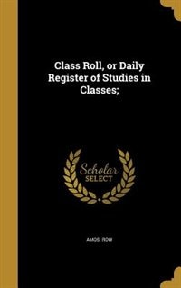 Front cover_Class Roll, or Daily Register of Studies in Classes;