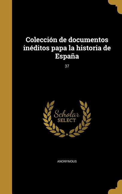 Front cover_Colección de documentos inéditos papa la historia de España; 37