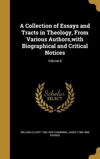 A Collection of Essays and Tracts in Theology, From Various Authors,with Biographical and Critical Notices; Volume 6
