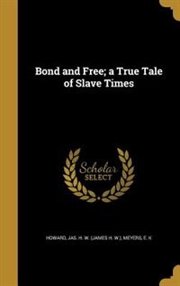 Front cover_Bond and Free; a True Tale of Slave Times