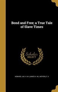 Front cover_Bond and Free; a True Tale of Slave Times