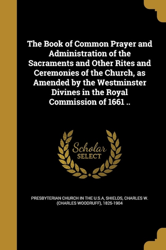 Front cover_The Book of Common Prayer and Administration of the Sacraments and Other Rites and Ceremonies of the Church, as Amended by the Westminster Divines in the Royal Commission of 1661 ..