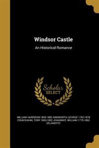 Windsor Castle: An Historical Romance