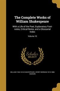 The Complete Works of William Shakespeare: With a Life of the Poet, Explanatory Foot-notes, Critical Notes, and a Glossarial Index; Volume 10