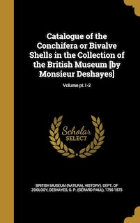 Catalogue of the Conchifera or Bivalve Shells in the Collection of the British Museum [by Monsieur Deshayes]; Volume pt.1-2