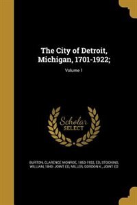 Front cover_The City of Detroit, Michigan, 1701-1922;; Volume 1