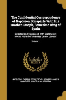 Couverture_The Confidential Correspondence of Napoleon Bonaparte With His Brother Joseph, Sometime King of Spain