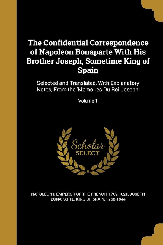 Couverture_The Confidential Correspondence of Napoleon Bonaparte With His Brother Joseph, Sometime King of Spain