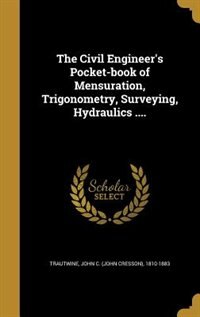 The Civil Engineer's Pocket-book of Mensuration, Trigonometry, Surveying, Hydraulics ....