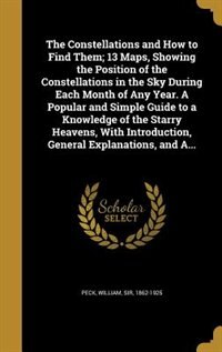 Couverture_The Constellations and How to Find Them; 13 Maps, Showing the Position of the Constellations in the Sky During Each Month of Any Year. A Popular and Simple Guide to a Knowledge of the Starry Heavens, With Introduction, General Explanations, and A...