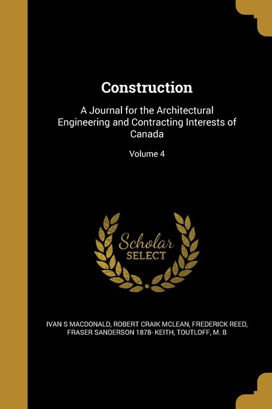 Construction: A Journal for the Architectural Engineering and Contracting Interests of Canada; Volume 4