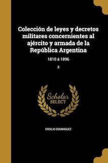 Colección de leyes y decretos militares concernientes al ajército y armada de la República Argentina: 1810 á 1896; 3