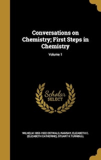 Conversations on Chemistry; First Steps in Chemistry; Volume 1