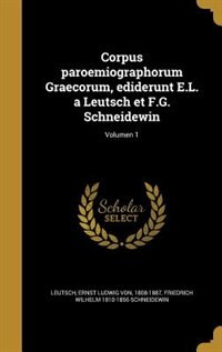 Corpus paroemiographorum Graecorum, ediderunt E.L. a Leutsch et F.G. Schneidewin; Volumen 1