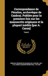 Couverture_Correspondance de Fénelon, archevêque de Canbrai. Publiée pour la premìere fois sur les manuscrits originaux et la plupart inédits [par A. Caron]; Tome 2