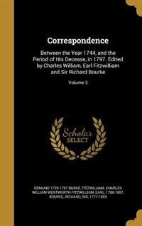 Correspondence: Between the Year 1744, and the Period of His Decease, in 1797. Edited by Charles William, Earl Fitz