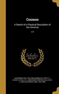 Cosmos: A Sketch of a Physical Description of the Universe; v.5