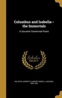 Columbus and Isabella--the Immortals: A Souvenir Centennial Poem
