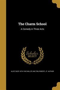 The Charm School: A Comedy in Three Acts