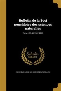 Bulletin de la Soci neuchloise des sciences naturelles; Tome t.35-36 1907-1909