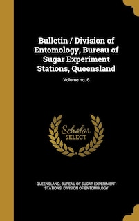 Bulletin / Division of Entomology, Bureau of Sugar Experiment Stations, Queensland; Volume no. 6