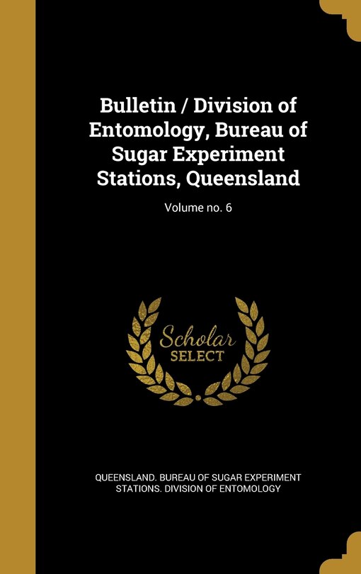Bulletin / Division of Entomology, Bureau of Sugar Experiment Stations, Queensland; Volume no. 6