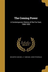 The Coming Power: A Contemporary History of the Far East, 1898-1905
