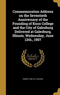 Couverture_Commemoration Address on the Seventieth Anniversary of the Founding of Knox College and the City of Galesburg Delivered at Galesburg, Illinois, Wednesday, June 12th., 1907