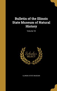 Front cover_Bulletin of the Illinois State Museum of Natural History; Volume 10