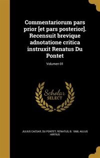Commentariorum pars prior [et pars posterior]. Recensuit brevique adnotatione critica instruxit Renatus Du Pontet; Volumen 01