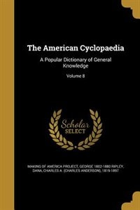 The American Cyclopaedia: A Popular Dictionary of General Knowledge; Volume 8