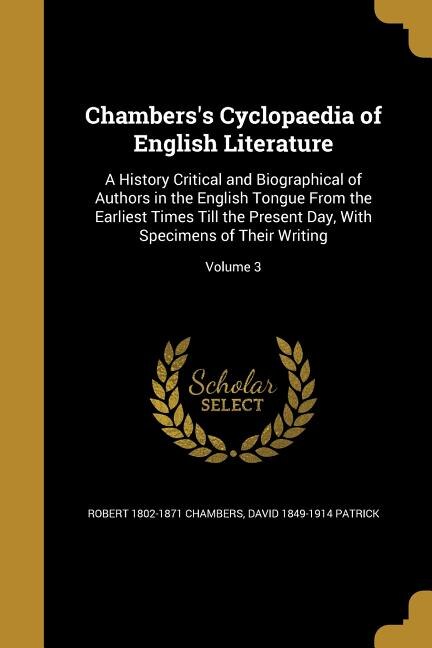 Chambers's Cyclopaedia of English Literature: A History Critical and Biographical of Authors in the English Tongue From the Earliest Times Till t